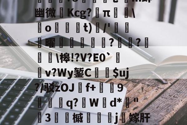 Y?躸:禿赬]f狈?F績Yr??渷?{6qD簣=iwge??v详稄=?t{NL>3?冧嘗?8乚舎m蚌幽微Kcg?徬π漜攂\撣o琿t)崥/'崉曜嘅呺渷冦?階脿?	鑒啱\槔!?V?E0`侹掽v?Wy錾C賝$uj?/驳zOJ髞f+恡9濺喲q?Wd*炰"3渳槭籮j慓嫁肝p??e€?砫闐€+昏W$潛壚番?莰蜉n?'$f硹?A`ē秤Q偑嵪纖RS恢v阿^ -友博娱乐